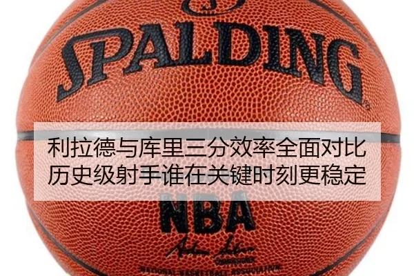 利拉德与库里三分效率全面对比 历史级射手谁在关键时刻更稳定