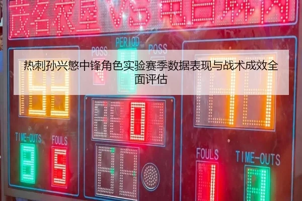 热刺孙兴慜中锋角色实验赛季数据表现与战术成效全面评估