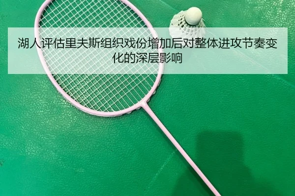 湖人评估里夫斯组织戏份增加后对整体进攻节奏变化的深层影响